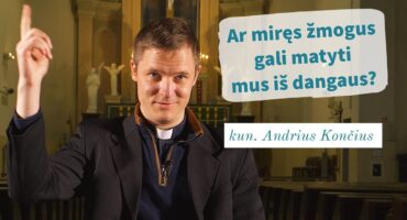 Read more about the article Ar miręs žmogus gali matyti mus iš dangaus? kun. Andrius Končius