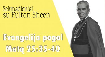 Read more about the article Sekmadieniai su Fulton Sheen: Evangelija pagal Matą 25:35-40 #10