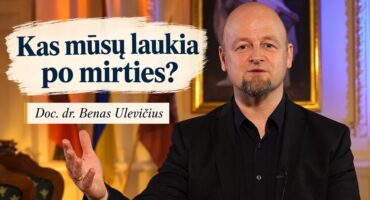 Read more about the article Kas mūsų laukia po mirties? Doc. Dr. Benas Ulevičius