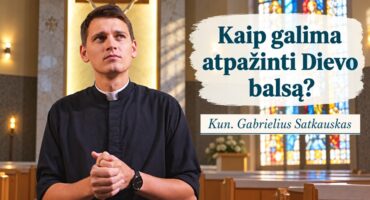 Read more about the article Kaip galima atpažinti Dievo balsą? kun. Gabrielius Satkauskas